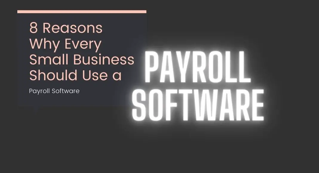 8 Reasons Every Small Business Should Use Payroll Software