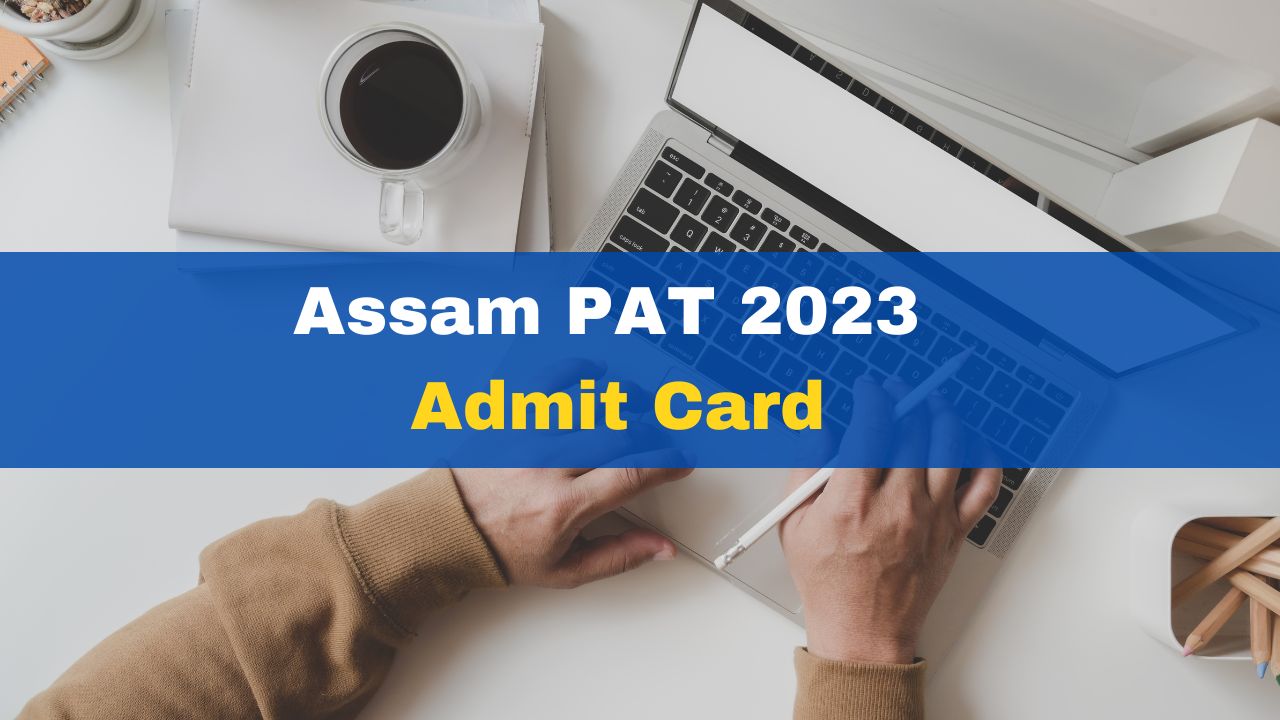 assam-pat-2023-admit-card-to-release-on-this-date-june-5-check-details-dte-assam-gov-in