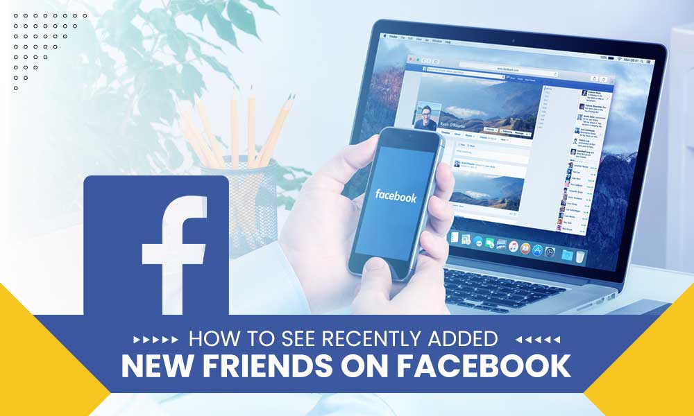 How to See Recently Added New Friends on Facebook?