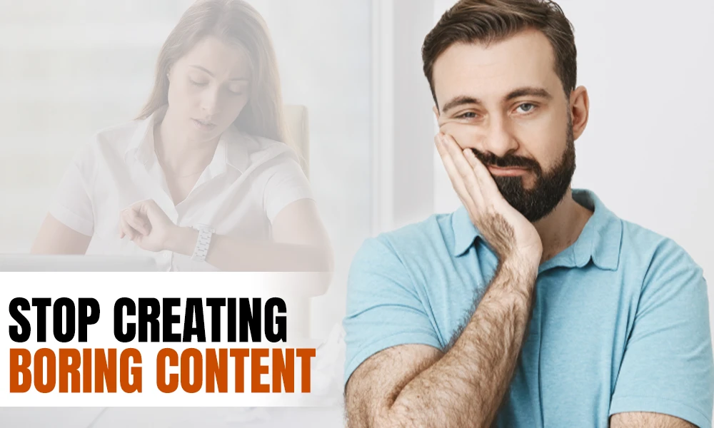 How to stop creating boring content and wasting time and money