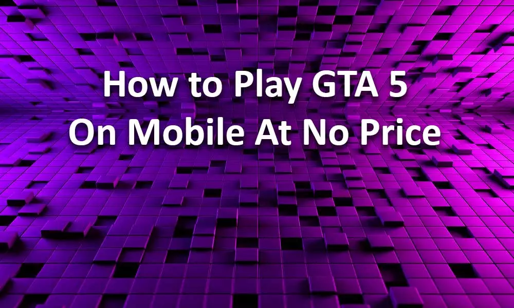 How to play GTA 5 on mobile without price?