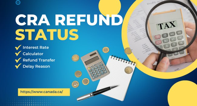 CRA Refund Status: Interest Rate, Calculator, Refund Transfer, Reason for Late