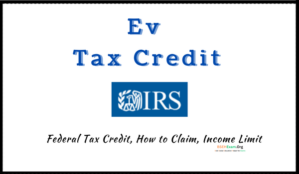 Electric Vehicle Tax Credit 2023 Federal Tax Credit, How to Claim, Income Limit