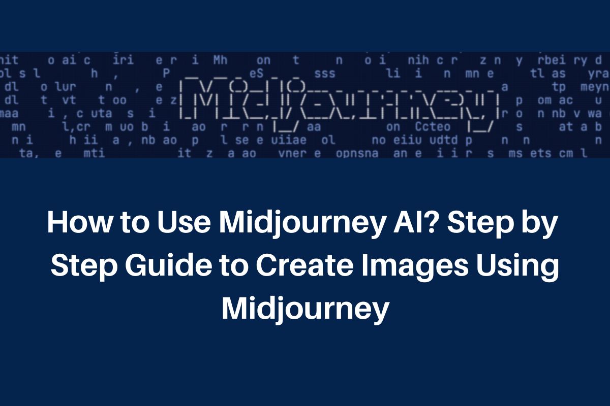 How to Use Midjourney AI? Step by Step Guide to Create Images Using Midjourney