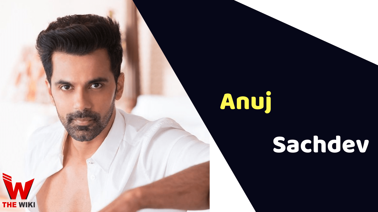 Anuj Sachdev (Actor) Height, Weight, Age, Biography, Affairs & More