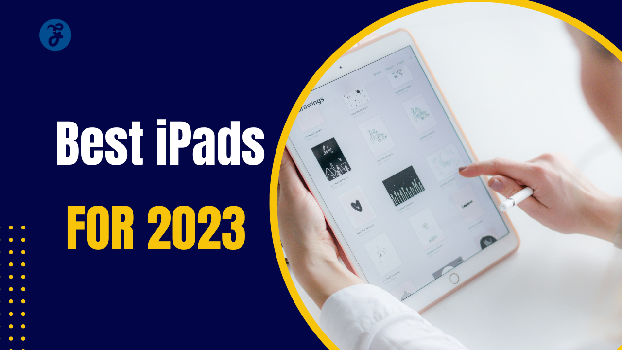 The Best iPads for 2023: Which One is Right for You? [Detail Guide]