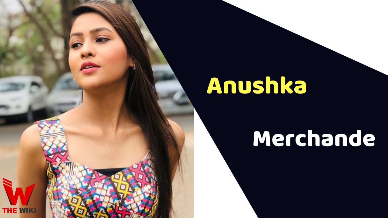 Anushka Merchande (Actress) Height, Weight, Age, Affairs, Biography & More