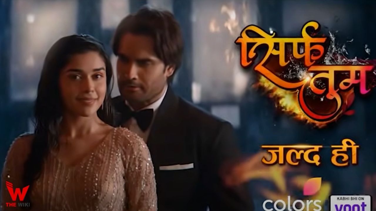 Sirf Tum (Colors TV) TV Series Cast, Showtimes, Story, Real Name, Wiki & More