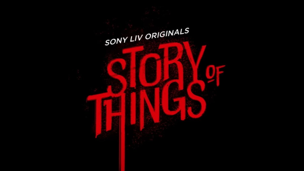 Story of Things (Sony Liv) Web Series Cast, Story, Real Name, Wiki, Release Date & More