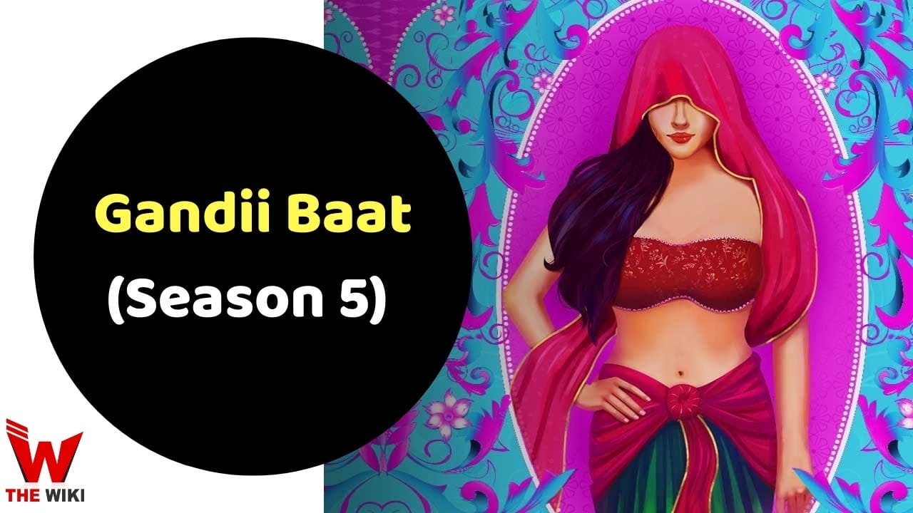 Gandii Baat 5 (ALT Balaji) Web Series Story, Cast, Real Name, Wiki & More