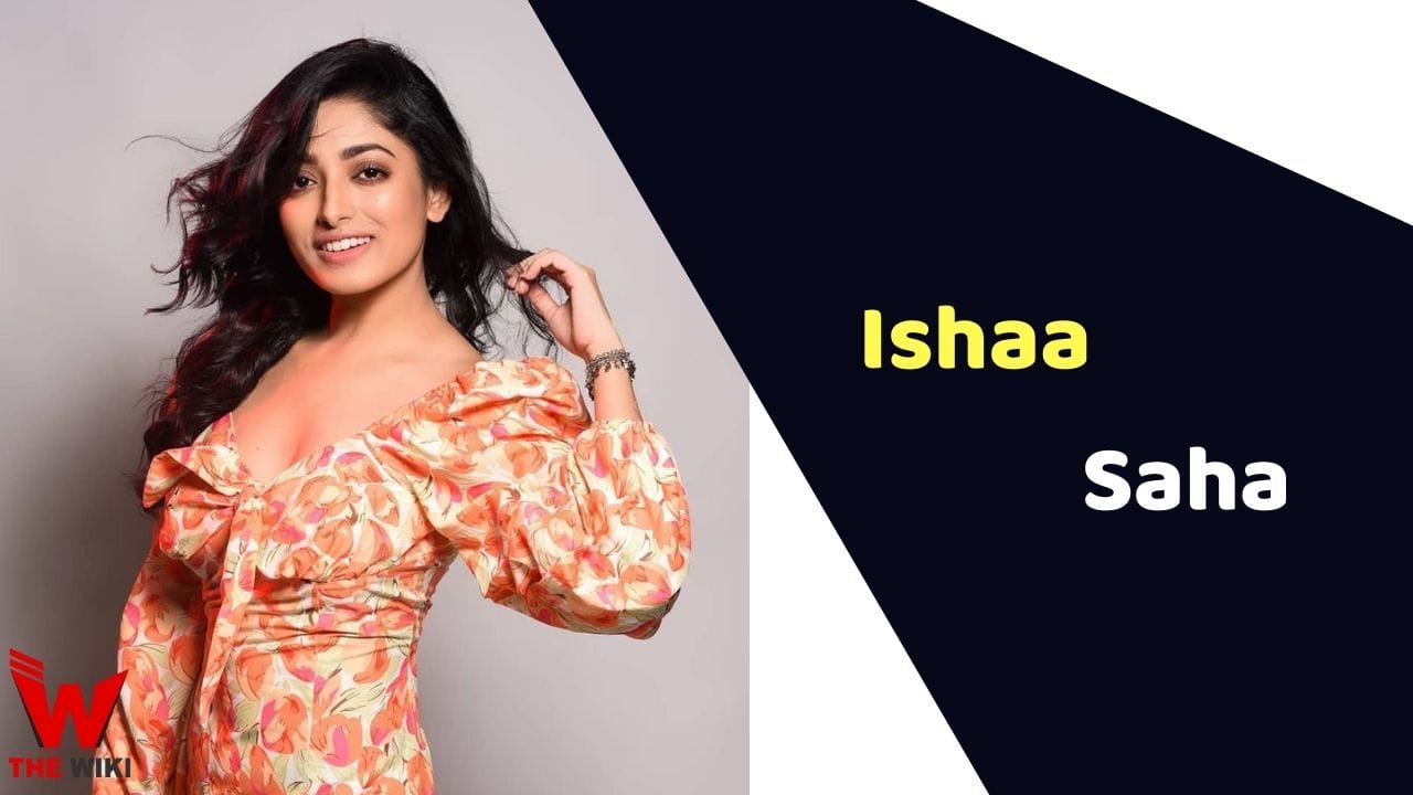 Ishaa Saha (Actress) Height, Weight, Age, Affairs, Biography & More
