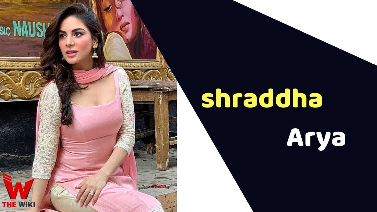 Shraddha Arya (Actress) Height, Weight, Age, Affairs, Biography & More