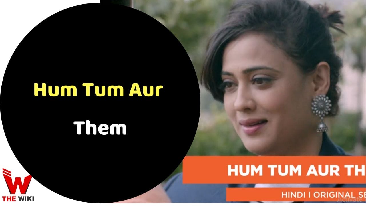 Hum Tum Aur Them (ALT Balaji) Web Series Cast, Story, Real Name, Wiki & More