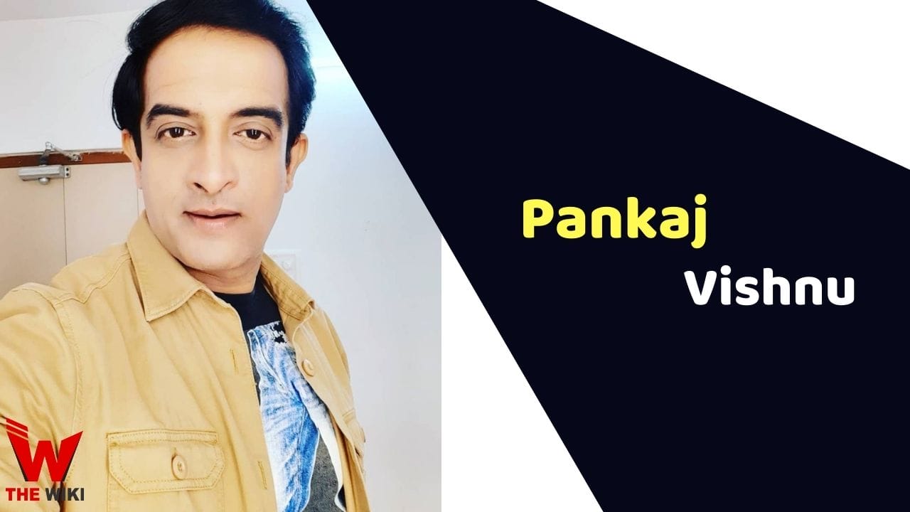 Pankaj Vishnu (Actor) Height, Weight, Age, Affairs, Biography & More