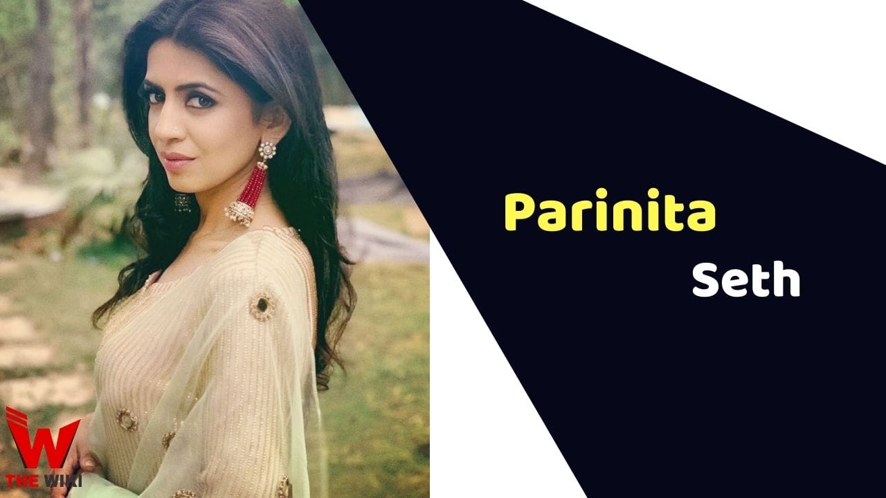 Parinita Seth (Actress) Height, Weight, Age, Affairs, Biography & More